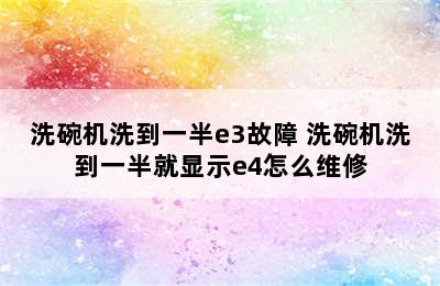 洗碗机洗到一半e3故障 洗碗机洗到一半就显示e4怎么维修